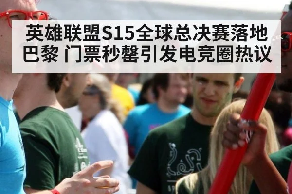 英雄联盟S15全球总决赛落地巴黎 门票秒罄引发电竞圈热议